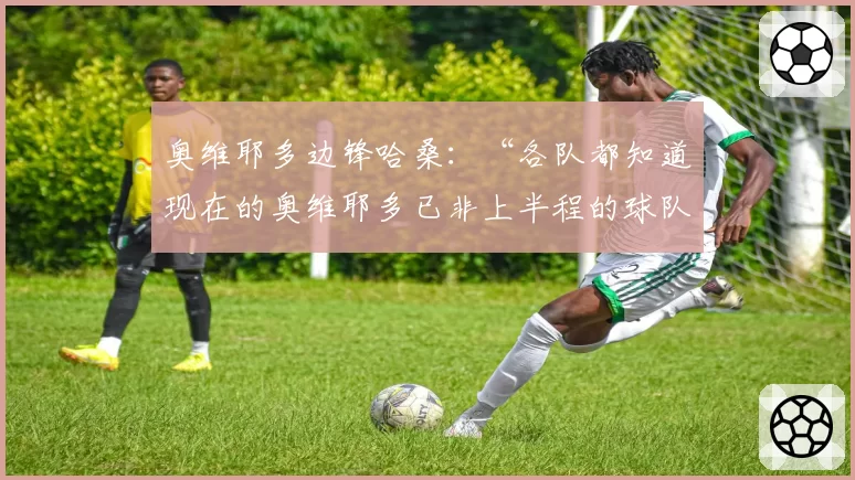 奥维耶多边锋哈桑：“各队都知道现在的奥维耶多已非上半程的球队”