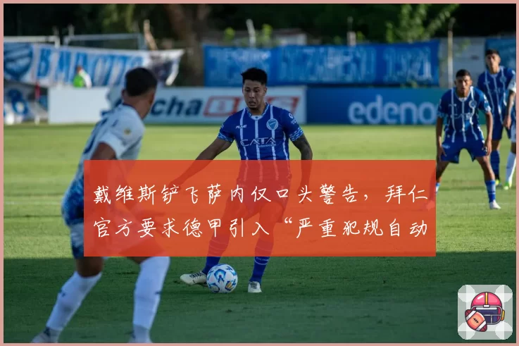戴维斯铲飞萨内仅口头警告，拜仁官方要求德甲引入“严重犯规自动停赛”规则