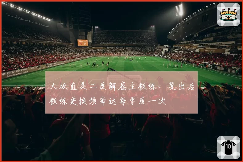 大坂直美二度解雇主教练，复出后教练更换频率达每季度一次